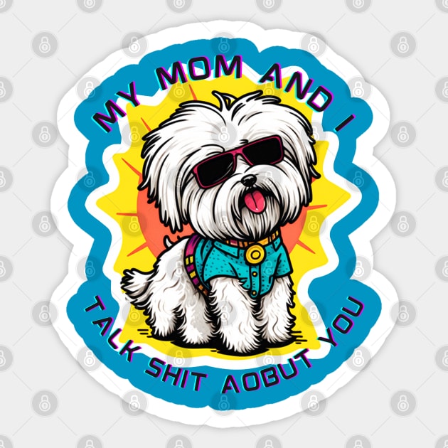 My Mom and I Talk Shit About You | Funny Dog Quote Sticker by akastardust